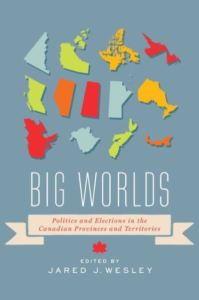 Big Worlds: Politics and Elections in the Canadian Provinces and Territories (Paperback Book) (2015)