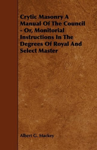 Cover for Albert G. Mackey · Crytic Masonry a Manual of the Council - Or, Monitorial Instructions in the Degrees of Royal and Select Master (Paperback Bog) (2009)