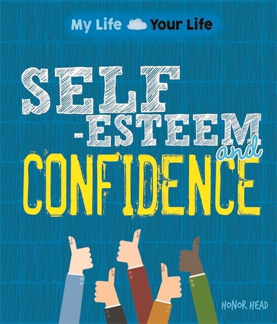 My Life, Your Life: Self-Esteem and Confidence - My Life, Your Life - Honor Head - Böcker - Hachette Children's Group - 9781445152929 - 11 juli 2017