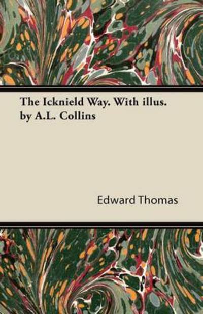 The Icknield Way. With Illus. by A.L. Collins - Edward Thomas - Kirjat - Read Books - 9781447471929 - torstai 10. tammikuuta 2013