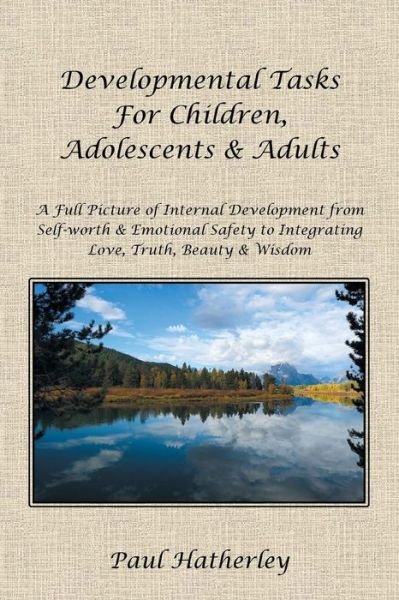Cover for Paul Hatherley · Developmental Tasks for Children, Adolescents &amp; Adults: a Full Picture of Internal Development from Self-worth &amp; Emotional Safety to Integrating Love, Truth, Beauty &amp; Wisdom (Paperback Bog) (2014)