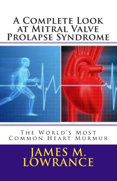 Cover for James M Lowrance · A Complete Look at Mitral Valve Prolapse Syndrome: the World's Most Common Heart Murmur (Taschenbuch) (2012)