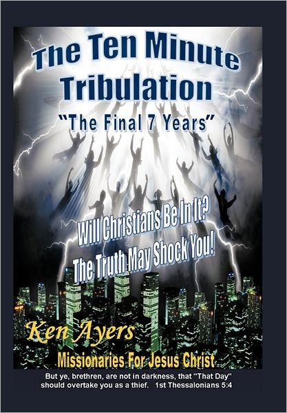 The Ten Minute Tribulation: the Final 7 Years - Ken Ayers - Livros - Authorhouse - 9781463422929 - 1 de agosto de 2011