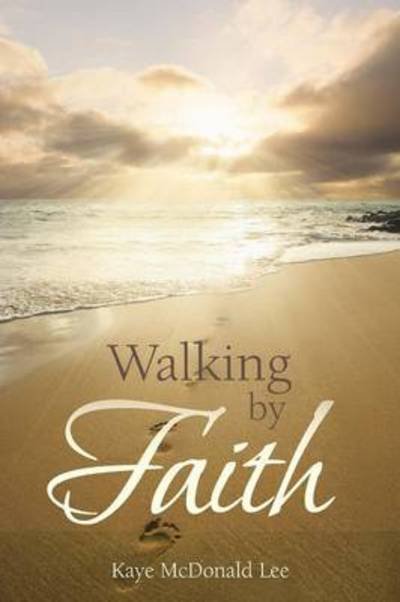 Cover for Kaye Mcdonald Lee · Walking by Faith: Words of Light and Inspiration (Paperback Book) (2013)