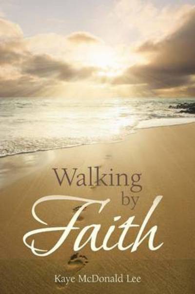 Cover for Kaye Mcdonald Lee · Walking by Faith: Words of Light and Inspiration (Paperback Book) (2013)