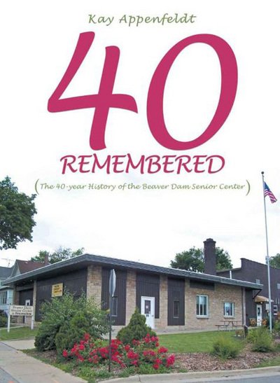 Cover for Kay Appenfeldt · 40 Remembered: (The 40-year History of the Beaver Dam Senior Center) (Pocketbok) (2012)