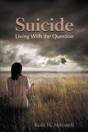 Suicide: Living with the Question - Ruth H. Maxwell - Books - AuthorHouse - 9781468555929 - March 5, 2012