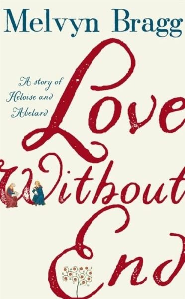 Love Without End: A Story of Heloise and Abelard - Melvyn Bragg - Livros - Hodder & Stoughton - 9781473690929 - 7 de março de 2019