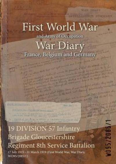 19 DIVISION 57 Infantry Brigade Gloucestershire Regiment 8th Service Battalion - Wo95/2085/1 - Bøger - Naval & Military Press - 9781474523929 - 12. december 2015