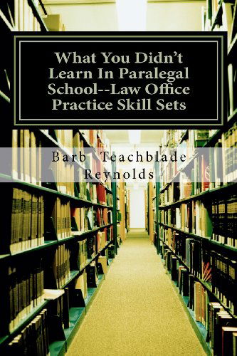 Cover for Barb Teachblade Reynolds · What You Didn't Learn in Paralegal School--law Office Practice Skill Sets (Paperback Book) (2012)