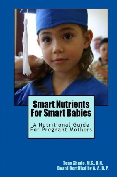 Cover for Hn Tony Xhudo Ms · Smart Nutrients for Smart Babies: a Nutritional Guide for Pregnant Mothers (Paperback Bog) (2012)