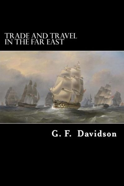 Trade and Travel in the Far East - G F Davidson - Books - Createspace - 9781479292929 - September 7, 2012