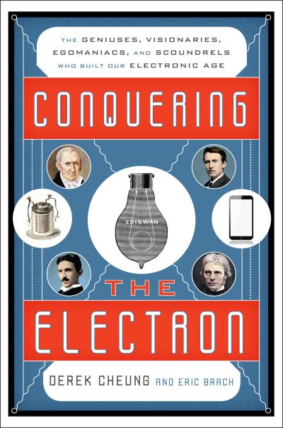 Cover for Derek Cheung · Conquering the Electron: The Geniuses, Visionaries, Egomaniacs, and Scoundrels Who Built Our Electronic Age (Paperback Book) (2020)
