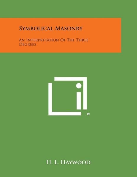 Cover for H L Haywood · Symbolical Masonry: an Interpretation of the Three Degrees (Taschenbuch) (2013)