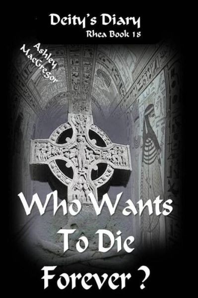 Rhea-18 Who Wants to Die Forever? - Ashley Macgregor - Books - Createspace - 9781495243929 - January 19, 2014