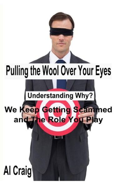 Cover for Al Craig · Pulling the Wool over Your Eyes: Understanding Why We Keep Getting Scammed and the Role You Play (Paperback Book) (2014)