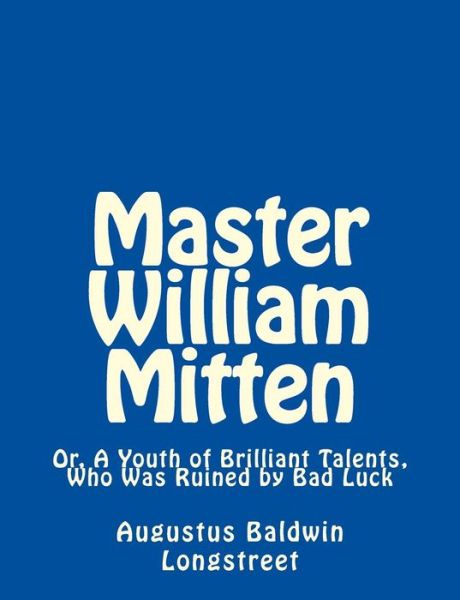 Cover for Augustus Baldwin Longstreet · Master William Mitten: Or, a Youth of Brilliant Talents, Who Was Ruined by Bad Luck (Paperback Book) (2014)