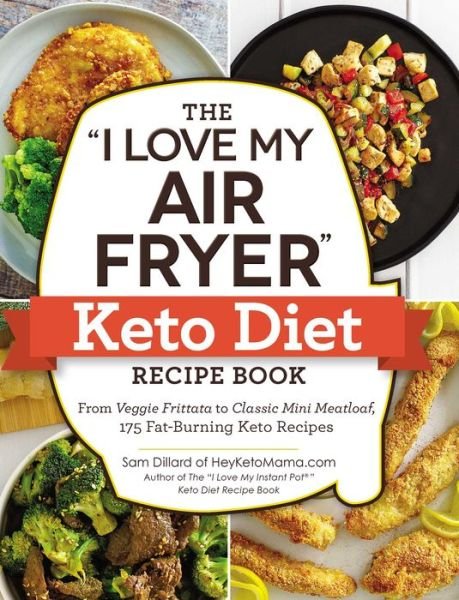 Cover for Sam Dillard · The &quot;I Love My Air Fryer&quot; Keto Diet Recipe Book: From Veggie Frittata to Classic Mini Meatloaf, 175 Fat-Burning Keto Recipes - &quot;I Love My&quot; Series (Paperback Book) (2019)