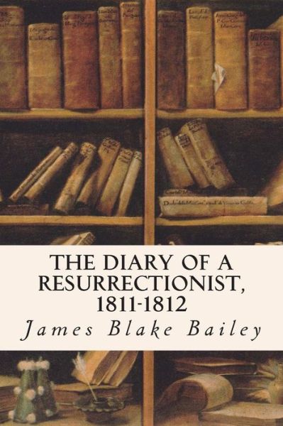 Cover for James Blake Bailey · The Diary of a Resurrectionist, 1811-1812 (Paperback Book) (2015)