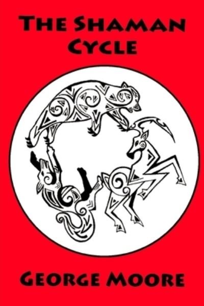 The Shaman Cycle - George Moore - Livres - Createspace Independent Publishing Platf - 9781518681929 - 2018
