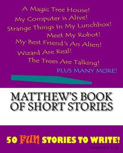 Matthew's Book Of Short Stories - K P Lee - Książki - Createspace Independent Publishing Platf - 9781522848929 - 1 grudnia 2015