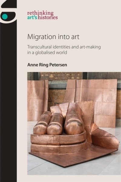 Cover for Anne Ring Petersen · Migration into Art: Transcultural Identities and Art-Making in a Globalised World - Rethinking Art's Histories (Paperback Bog) (2017)