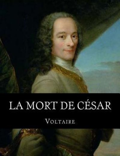 La mort de Cesar - Voltaire - Libros - Createspace Independent Publishing Platf - 9781530685929 - 24 de marzo de 2016