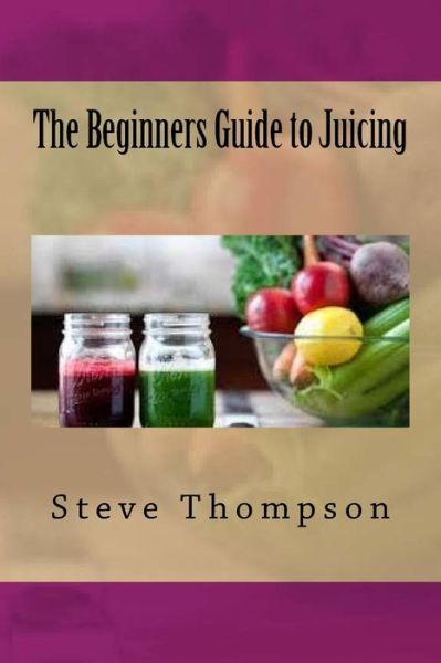 Cover for Steve Thompson · The Beginners Guide to Juicing (Paperback Book) (2016)