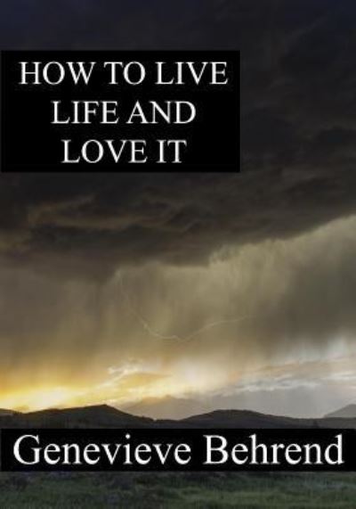 How To Live Life And Love It - Genevieve Behrend - Bücher - Createspace Independent Publishing Platf - 9781536836929 - 1. August 2016