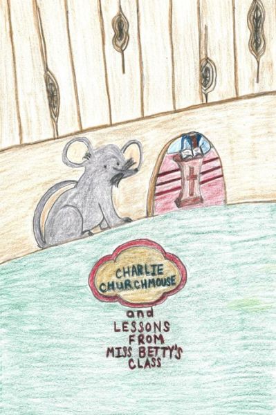 Charlie Churchmouse and Lessons from Miss Betty's Class - Robin Lewis - Books - Createspace Independent Publishing Platf - 9781537149929 - October 14, 2016