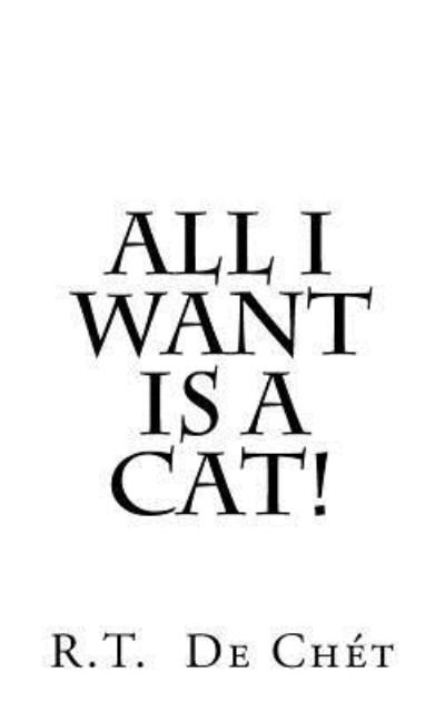 Cover for R T de Chet · All I Want Is A Cat! (Paperback Bog) (2016)