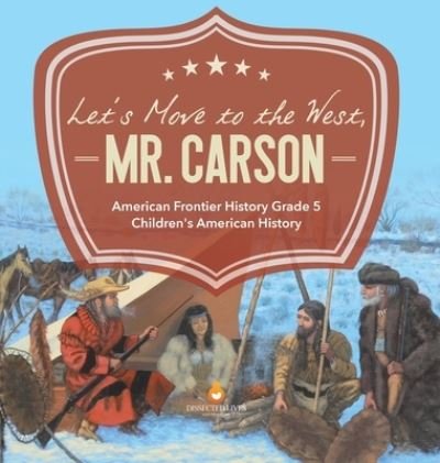 Cover for Baby Professor · Let's Move to the West, Mr. Carson American Frontier History Grade 5 Children's American History (Gebundenes Buch) (2021)