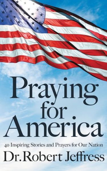 Cover for Dr. Robert Jeffress · Praying for America: 40 Inspiring Stories and Prayers for Our Nation (Hardcover Book) (2020)