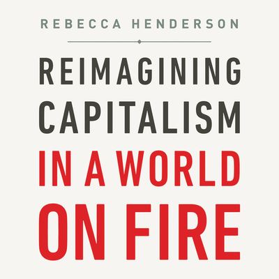 Cover for Rebecca Henderson · Reimagining Capitalism in a World on Fire (CD) (2020)