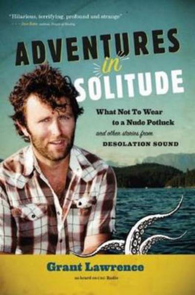 Cover for Grant Lawrence · Adventures in Solitude Audiobook: What Not to Wear to a Nude Potluck &amp; Other Stories from Desolation Sound (Hörbok (CD)) (2012)