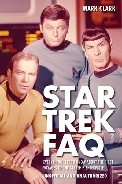 Star Trek FAQ (Unofficial and Unauthorized): Everything Left to Know About the First Voyages of the Starship Enterprise - FAQ - Mark Clark - Kirjat - Hal Leonard Corporation - 9781557837929 - sunnuntai 1. huhtikuuta 2012