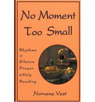 No Moment Too Small: Rhythms of Silence, Prayer, and Holy Reading - Norvene Vest - Książki - Rowman & Littlefield - 9781561010929 - 25 stycznia 1994