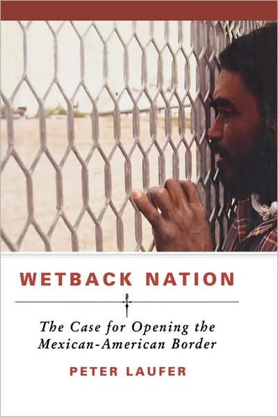 Cover for Peter Laufer · Wetback Nation: The Case for Opening the Mexican-American Border (Hardcover Book) (2004)