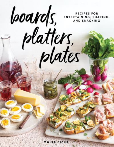 Cover for Maria Zizka · Boards, Platters, Plates: Recipes for Entertaining, Sharing, and Snacking (Hardcover Book) (2021)