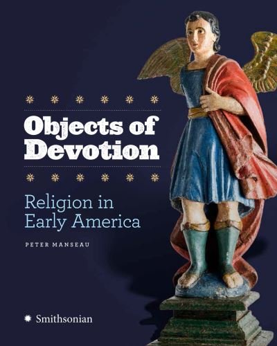 Cover for Manseau, Peter (Peter Manseau) · Objects of Devotion: Religion in Early America (Hardcover Book) (2017)