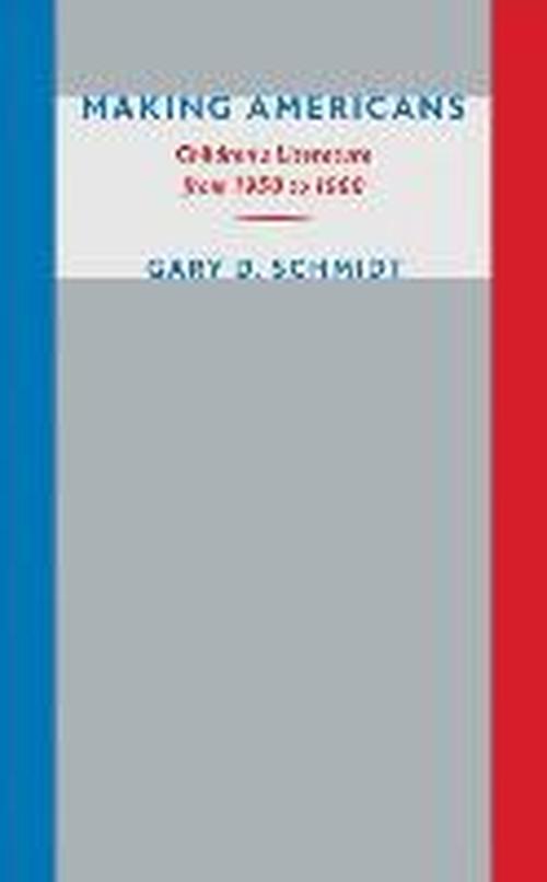 Making Americans: Children's Literature from 1930 to 1960 - Gary D. Schmidt - Books - University of Iowa Press - 9781609381929 - November 30, 2013