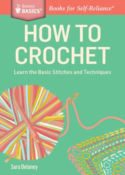 How to Crochet: Learn the Basic Stitches and Techniques. A Storey BASICS® Title - Sara Delaney - Books - Workman Publishing - 9781612123929 - August 26, 2014