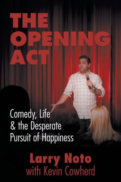 Cover for Larry Noto · The Opening Act: Comedy, Life &amp; the Desperate Pursuit of Happiness (Paperback Book) (2015)