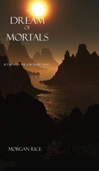 Cover for Morgan Rice · A Dream of Mortals (Book #15 in the Sorcerer's Ring) (Hardcover Book) (2014)