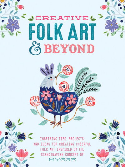 Cover for Flora Waycott · Creative Folk Art and Beyond: Inspiring tips, projects, and ideas for creating cheerful folk art inspired by the Scandinavian concept of hygge - Creative...and Beyond (Paperback Book) (2017)