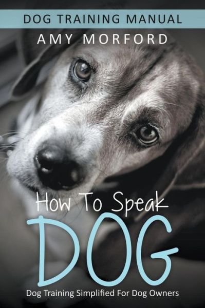 Cover for Amy Morford · How to Speak Dog: Dog Training Simplified for Dog Owners (Paperback Book) (2014)