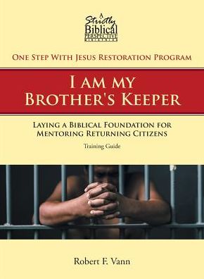 One Step with Jesus Restoration Program; I Am My Brother's Keeper - Robert F Vann - Books - Covenant Books - 9781640038929 - July 27, 2018