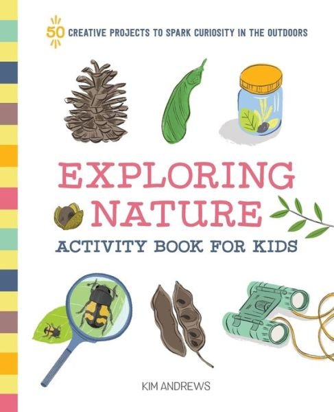 Cover for Kim Andrews · Exploring Nature Activity Book for Kids : 50 Creative Projects to Spark Curiosity in the Outdoors (Pocketbok) (2019)