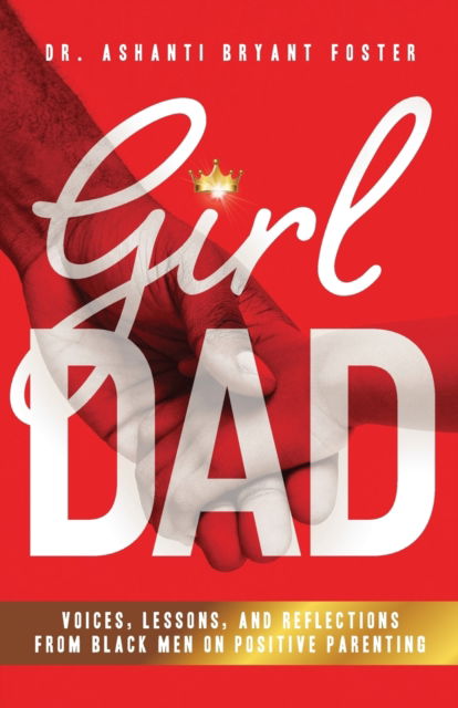 Girl Dad: Voices, Lessons, and Reflections from Black Men on Positive Parenting - Dr Ashanti Foster - Books - Purposely Created Publishing Group - 9781644845929 - September 20, 2022