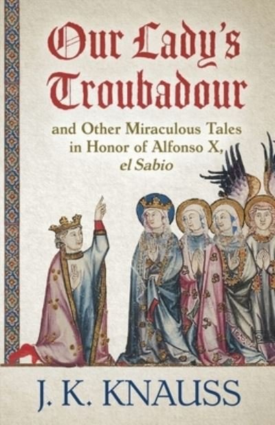 Cover for J K Knauss · Our Lady's Troubadour: and Other Miraculous Tales in Honor of Alfonso X, el Sabio (Paperback Book) (2021)